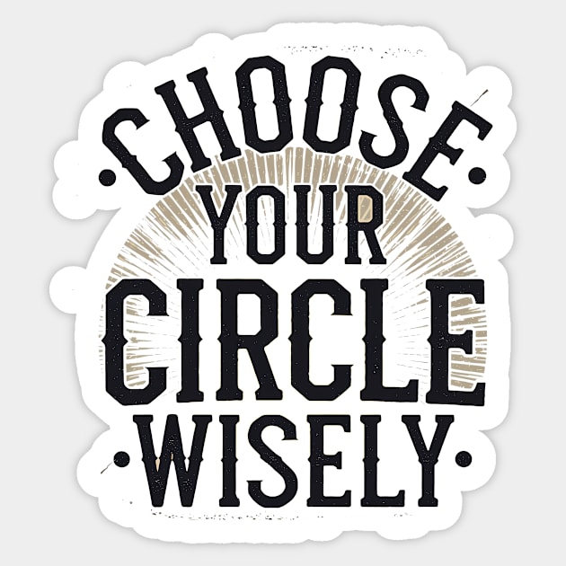 Motivational Quote, Choose Your Circle Wisely Sticker by logiamerch
